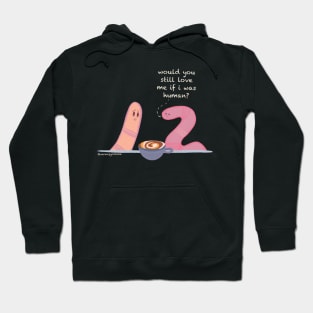 Would you still love me if i was human? Worm meme Hoodie